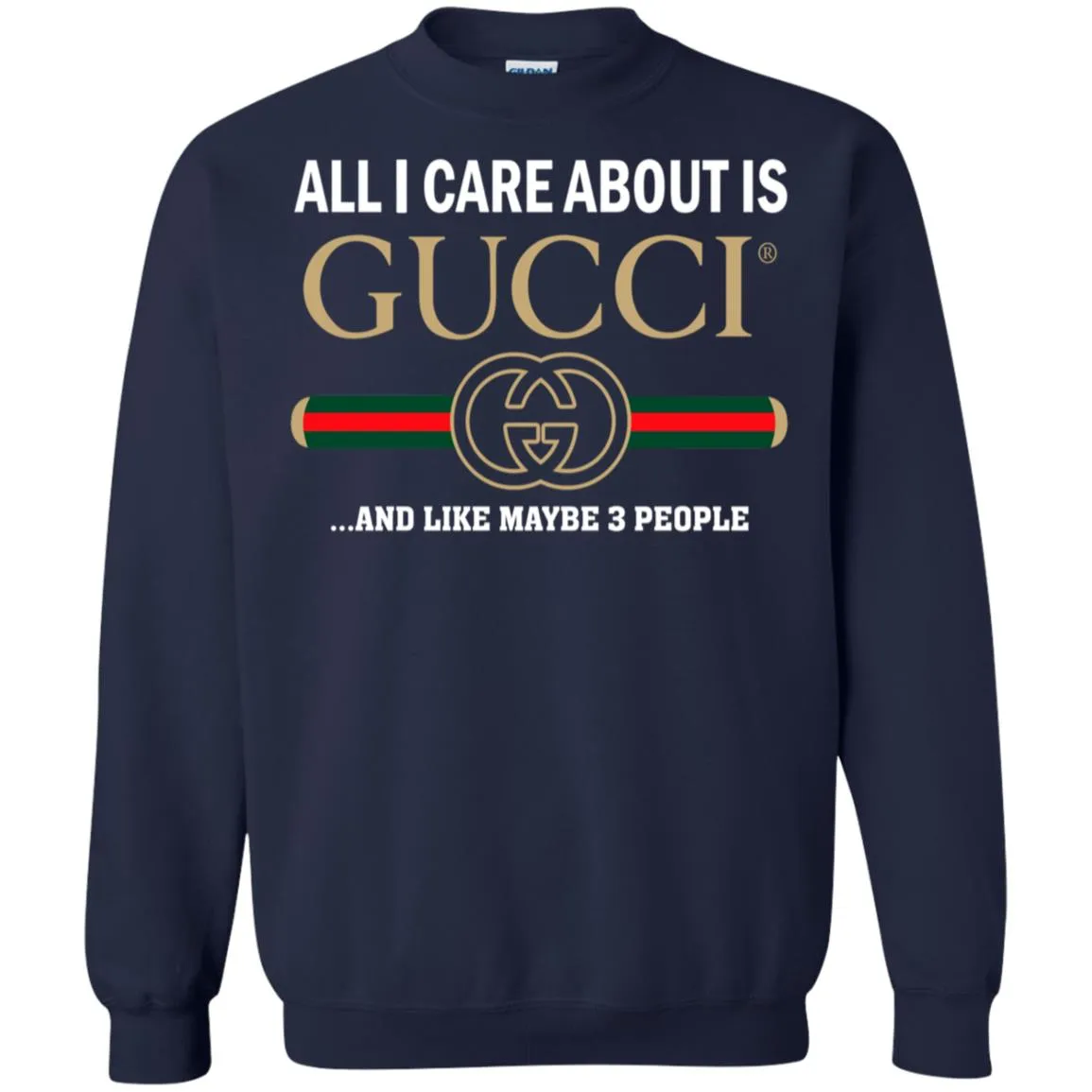 All I Care About Is Gucci Like Maybe 3 People T-shirt Crewneck Pullover Sweatshirt